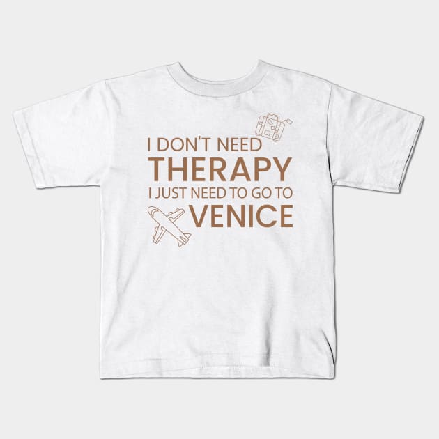 I Don’t Need Therapy I Just Need To Go to Venice Funny Travel shirt | Gift for Travel Lover| Italy Travel | Italy Tour | Venice tour Kids T-Shirt by ahadnur9926